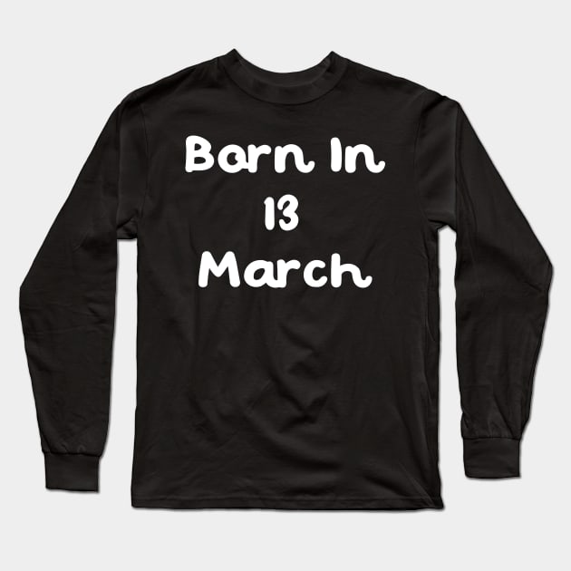 Born In 13 March Long Sleeve T-Shirt by Fandie